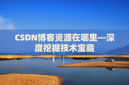 CSDN博客资源在哪里—深度挖掘技术宝藏